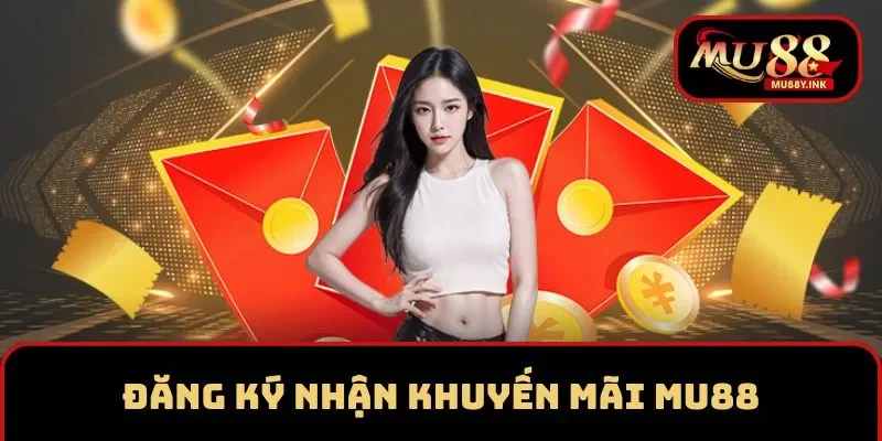 Đăng ký nhận khuyến mãi hấp dẫn tại MU88